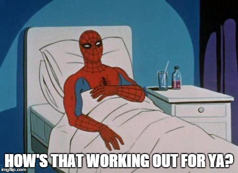 Spiderman Hospital | HOW'S THAT WORKING OUT FOR YA? | image tagged in memes,spiderman hospital,spiderman | made w/ Imgflip meme maker