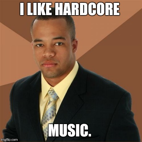 That sound | I LIKE HARDCORE MUSIC. | image tagged in memes,successful black man | made w/ Imgflip meme maker