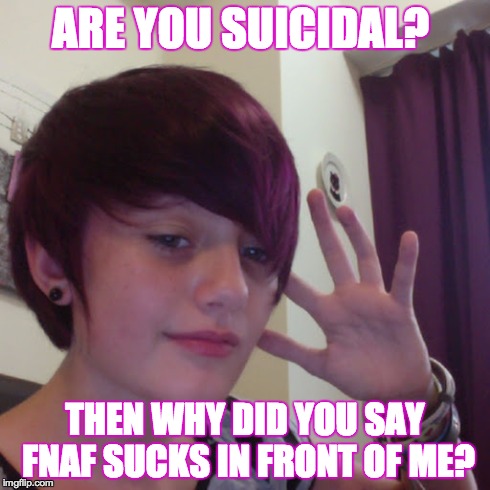 I will defend FNaF | ARE YOU SUICIDAL? THEN WHY DID YOU SAY FNAF SUCKS IN FRONT OF ME? | image tagged in fnaf,fnaf 3,keep calm and carry on purple | made w/ Imgflip meme maker