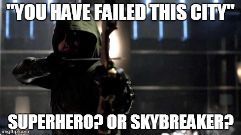 Arrow - You Have Failed This City | "YOU HAVE FAILED THIS CITY" SUPERHERO? OR SKYBREAKER? | image tagged in arrow - you have failed this city | made w/ Imgflip meme maker