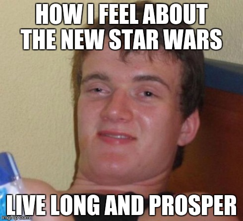 10 Guy Meme | HOW I FEEL ABOUT THE NEW STAR WARS LIVE LONG AND PROSPER | image tagged in memes,10 guy | made w/ Imgflip meme maker