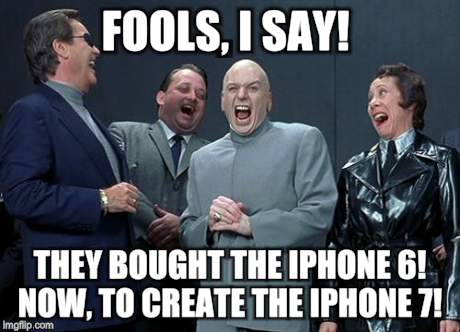 Laughing Villains | FOOLS, I SAY! THEY BOUGHT THE IPHONE 6! NOW, TO CREATE THE IPHONE 7! | image tagged in memes,laughing villains | made w/ Imgflip meme maker