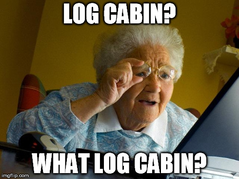 Grandma Finds The Internet Meme | LOG CABIN? WHAT LOG CABIN? | image tagged in memes,grandma finds the internet | made w/ Imgflip meme maker