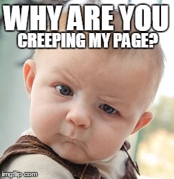 Jeepers Creepers | WHY ARE YOU CREEPING MY PAGE? | image tagged in memes,skeptical baby,creeper | made w/ Imgflip meme maker