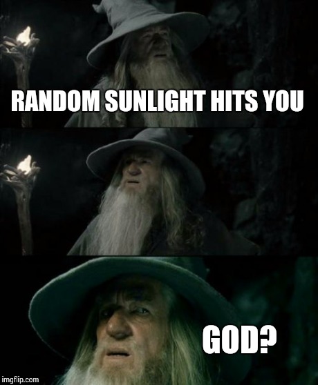 Confused Gandalf Meme | RANDOM SUNLIGHT HITS YOU GOD? | image tagged in memes,confused gandalf | made w/ Imgflip meme maker