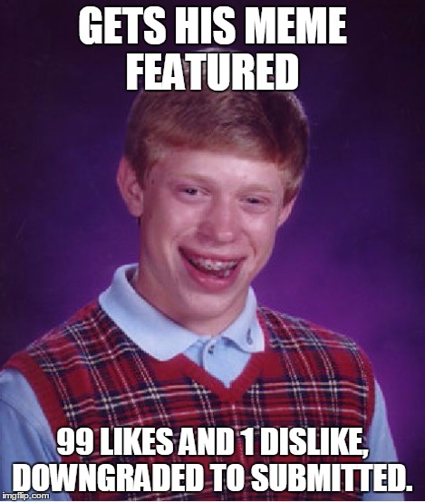 Bad Luck Brian Meme | GETS HIS MEME FEATURED 99 LIKES AND 1 DISLIKE, DOWNGRADED TO SUBMITTED. | image tagged in memes,bad luck brian | made w/ Imgflip meme maker