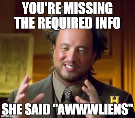 Ancient Aliens Meme | YOU'RE MISSING THE REQUIRED INFO SHE SAID "AWWWLIENS" | image tagged in memes,ancient aliens | made w/ Imgflip meme maker