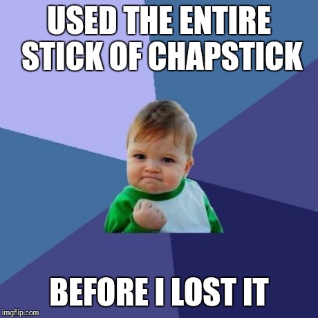 Success Kid Meme | USED THE ENTIRE STICK OF CHAPSTICK BEFORE I LOST IT | image tagged in memes,success kid,AdviceAnimals | made w/ Imgflip meme maker
