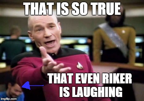 Picard Wtf Meme | THAT IS SO TRUE THAT EVEN RIKER IS LAUGHING | image tagged in memes,picard wtf | made w/ Imgflip meme maker