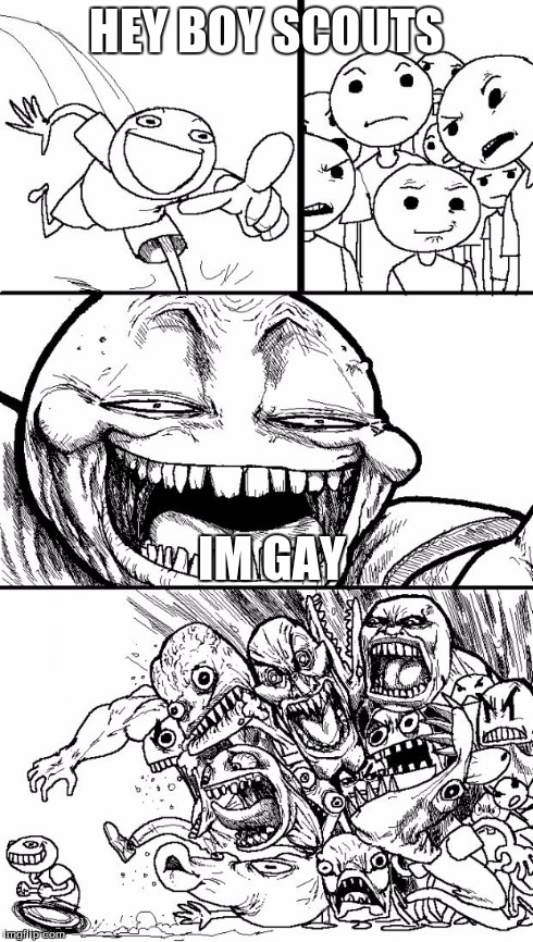 Hey Internet Meme | HEY BOY SCOUTS IM GAY | image tagged in memes,hey internet | made w/ Imgflip meme maker