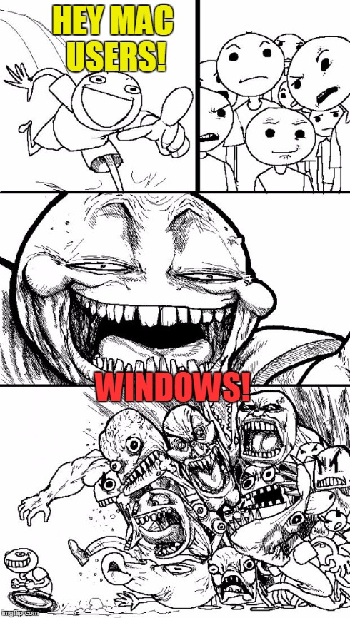 iTroll | HEY MAC USERS! WINDOWS! | image tagged in memes,hey internet | made w/ Imgflip meme maker