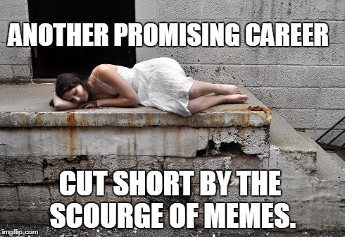 ANOTHER PROMISING CAREER CUT SHORT BY THE SCOURGE OF MEMES. | made w/ Imgflip meme maker