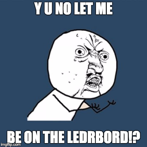 Y U No | Y U NO LET ME BE ON THE LEDRBORD!? | image tagged in memes,y u no | made w/ Imgflip meme maker