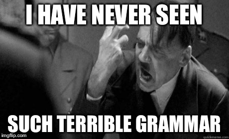 I HAVE NEVER SEEN SUCH TERRIBLE GRAMMAR | made w/ Imgflip meme maker