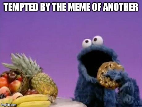 Cookie Monster fruit | TEMPTED BY THE MEME OF ANOTHER | image tagged in cookie monster fruit | made w/ Imgflip meme maker