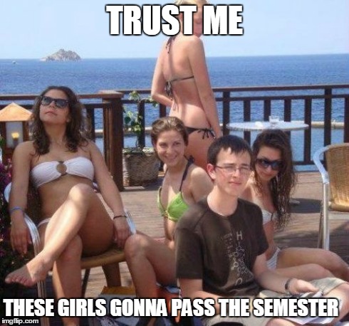 Priority Peter | TRUST ME THESE GIRLS GONNA PASS THE SEMESTER | image tagged in memes,priority peter | made w/ Imgflip meme maker