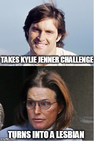 TAKES KYLIE JENNER CHALLENGE TURNS INTO A LESBIAN | image tagged in bruce jenner,kylie | made w/ Imgflip meme maker