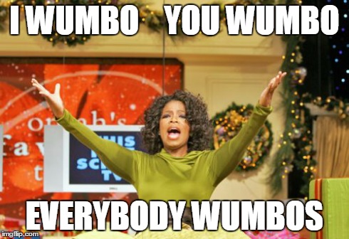 You Get An X And You Get An X | I WUMBO    YOU WUMBO EVERYBODY WUMBOS | image tagged in memes,you get an x and you get an x | made w/ Imgflip meme maker