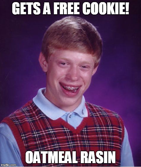 Bad Luck Brian | GETS A FREE COOKIE! OATMEAL RASIN | image tagged in memes,bad luck brian | made w/ Imgflip meme maker