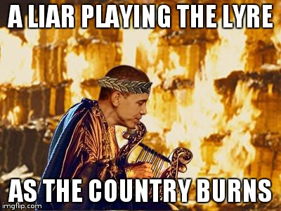 A LIAR PLAYING THE LYRE AS THE COUNTRY BURNS | image tagged in nerobama,memes | made w/ Imgflip meme maker