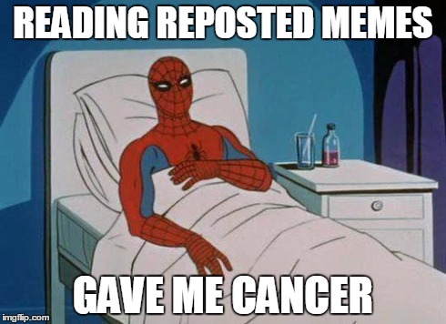 Spiderman Hospital | READING REPOSTED MEMES GAVE ME CANCER | image tagged in memes,spiderman hospital,spiderman | made w/ Imgflip meme maker