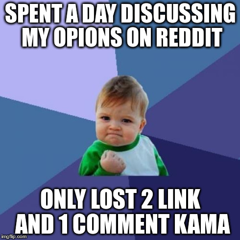 Success Kid | SPENT A DAY DISCUSSING MY OPIONS ON REDDIT ONLY LOST 2 LINK AND 1 COMMENT KAMA | image tagged in memes,success kid | made w/ Imgflip meme maker