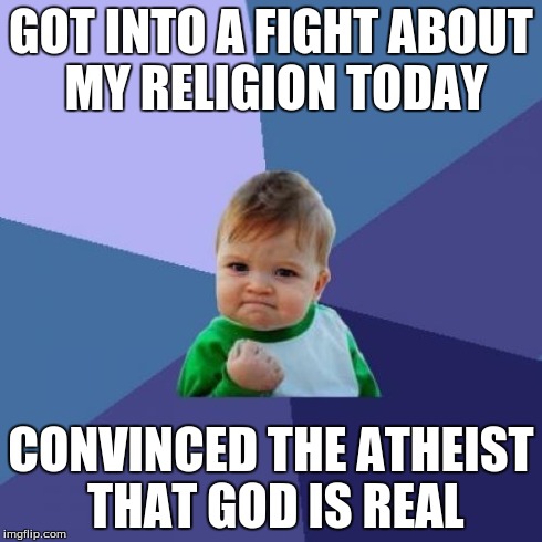 Success Kid Meme | GOT INTO A FIGHT ABOUT MY RELIGION TODAY CONVINCED THE ATHEIST THAT GOD IS REAL | image tagged in memes,success kid | made w/ Imgflip meme maker