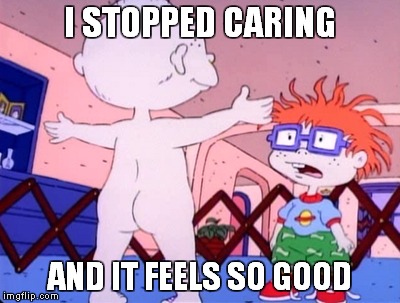 I STOPPED CARING AND IT FEELS SO GOOD | image tagged in rugrats,tommy pickles,chuckie finster,rugrats naked tommy,rugrats i stopped caring | made w/ Imgflip meme maker