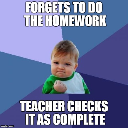 Success Kid Meme | FORGETS TO DO THE HOMEWORK TEACHER CHECKS IT AS COMPLETE | image tagged in memes,success kid | made w/ Imgflip meme maker