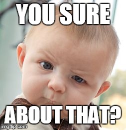Skeptical Baby | YOU SURE ABOUT THAT? | image tagged in memes,skeptical baby | made w/ Imgflip meme maker