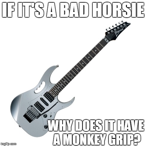 IF IT'S A BAD HORSIE WHY DOES IT HAVE A MONKEY GRIP? | made w/ Imgflip meme maker