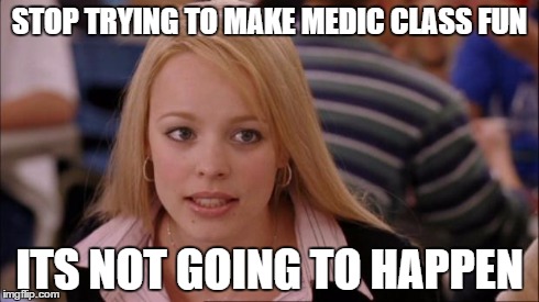 Its Not Going To Happen | STOP TRYING TO MAKE MEDIC CLASS FUN ITS NOT GOING TO HAPPEN | image tagged in memes,its not going to happen | made w/ Imgflip meme maker