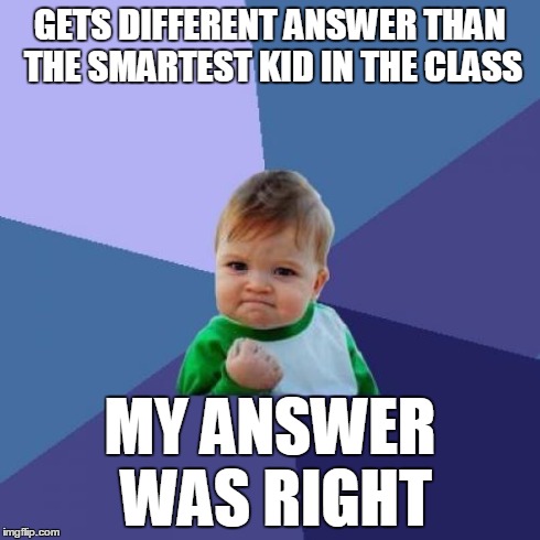Success Kid Meme | GETS DIFFERENT ANSWER THAN THE SMARTEST KID IN THE CLASS MY ANSWER WAS RIGHT | image tagged in memes,success kid | made w/ Imgflip meme maker