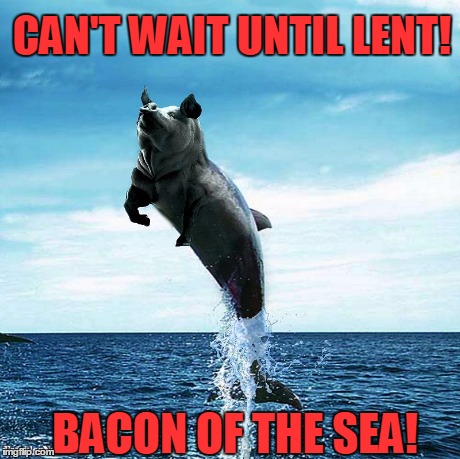 Bacon of the Sea | CAN'T WAIT UNTIL LENT! BACON OF THE SEA! | image tagged in day of the dolphin,vince vance,bacon meme,chicken of the sea,lent,dolphin pig | made w/ Imgflip meme maker