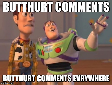 X, X Everywhere Meme | BUTTHURT COMMENTS BUTTHURT COMMENTS EVRYWHERE | image tagged in memes,x x everywhere | made w/ Imgflip meme maker