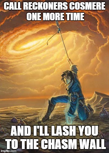 ...and I'll lash you to the chasm wall | CALL RECKONERS COSMERE ONE MORE TIME AND I'LL LASH YOU TO THE CHASM WALL | image tagged in memes,cosmere,reckoners | made w/ Imgflip meme maker