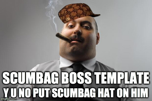 Scumbag Boss Meme | SCUMBAG BOSS TEMPLATE Y U NO PUT SCUMBAG HAT ON HIM | image tagged in memes,scumbag boss,scumbag | made w/ Imgflip meme maker