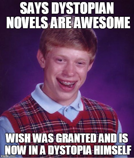 Bad Luck Brian Meme | SAYS DYSTOPIAN NOVELS ARE AWESOME WISH WAS GRANTED AND IS NOW IN A DYSTOPIA HIMSELF | image tagged in memes,bad luck brian | made w/ Imgflip meme maker