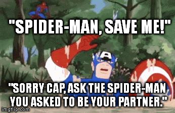 Spider-Men | "SPIDER-MAN, SAVE ME!" "SORRY CAP, ASK THE SPIDER-MAN YOU ASKED TO BE YOUR PARTNER." | image tagged in spiderman,captain america | made w/ Imgflip meme maker