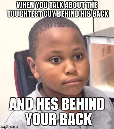 Minor Mistake Marvin Meme | WHEN YOU TALK ABOUT THE TOUGHTEST GUY BEHIND HIS BACK AND HES BEHIND YOUR BACK | image tagged in memes,minor mistake marvin | made w/ Imgflip meme maker