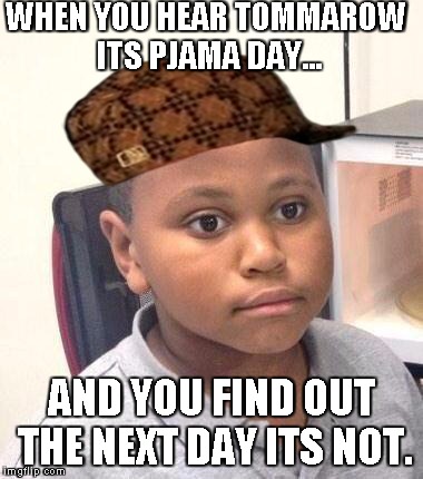 Minor Mistake Marvin | WHEN YOU HEAR TOMMAROW ITS PJAMA DAY... AND YOU FIND OUT THE NEXT DAY ITS NOT. | image tagged in memes,minor mistake marvin,scumbag | made w/ Imgflip meme maker