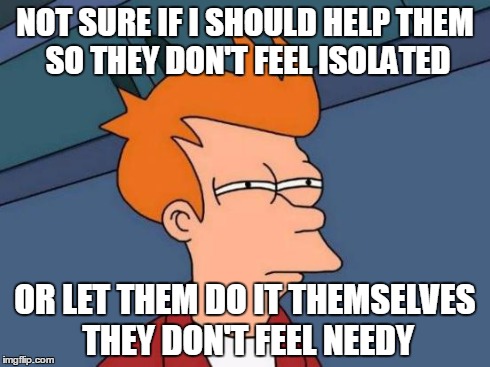 This is how I feel when I see a disabled person | NOT SURE IF I SHOULD HELP THEM SO THEY DON'T FEEL ISOLATED OR LET THEM DO IT THEMSELVES THEY DON'T FEEL NEEDY | image tagged in memes,futurama fry | made w/ Imgflip meme maker