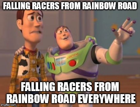 X, X Everywhere Meme | FALLING RACERS FROM RAINBOW ROAD FALLING RACERS FROM RAINBOW ROAD EVERYWHERE | image tagged in memes,x x everywhere | made w/ Imgflip meme maker