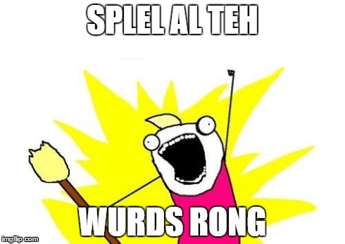 Al uf tehm | SPLEL AL TEH WURDS RONG | image tagged in memes,x all the y | made w/ Imgflip meme maker