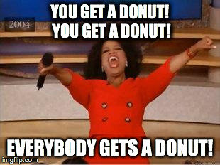 Oprah You Get A | YOU GET A DONUT! YOU GET A DONUT! EVERYBODY GETS A DONUT! | image tagged in you get an oprah | made w/ Imgflip meme maker