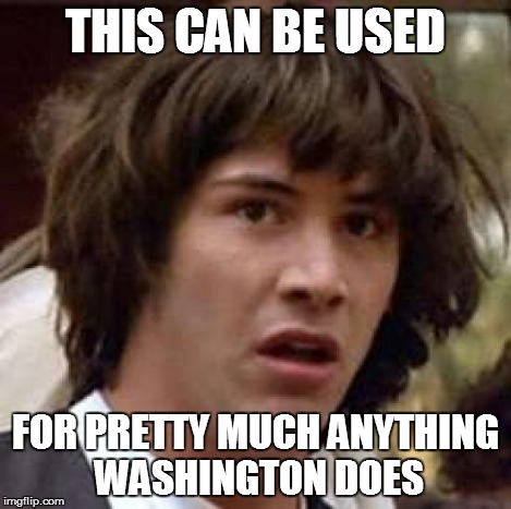 Conspiracy Keanu Meme | THIS CAN BE USED FOR PRETTY MUCH ANYTHING WASHINGTON DOES | image tagged in memes,conspiracy keanu | made w/ Imgflip meme maker