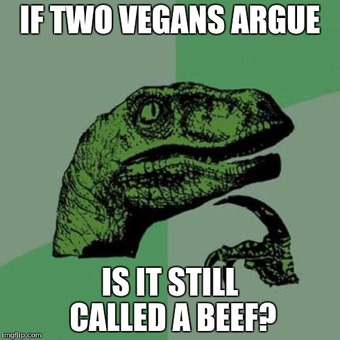 Philosoraptor Meme | IF TWO VEGANS ARGUE IS IT STILL CALLED A BEEF? | image tagged in memes,philosoraptor | made w/ Imgflip meme maker
