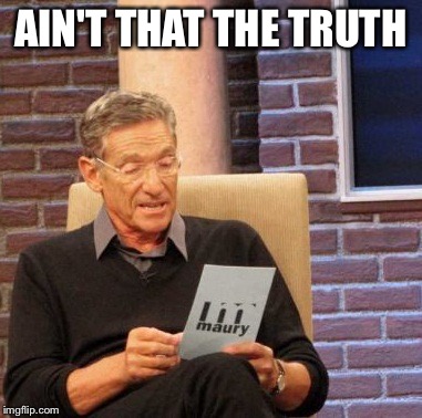 Maury Lie Detector Meme | AIN'T THAT THE TRUTH | image tagged in memes,maury lie detector | made w/ Imgflip meme maker