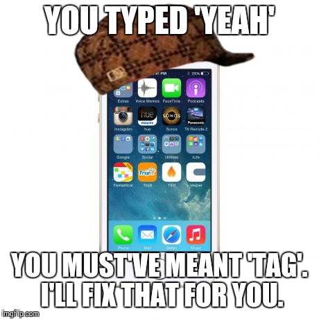 iPhone | YOU TYPED 'YEAH' YOU MUST'VE MEANT 'TAG'. I'LL FIX THAT FOR YOU. | image tagged in iphone,scumbag | made w/ Imgflip meme maker