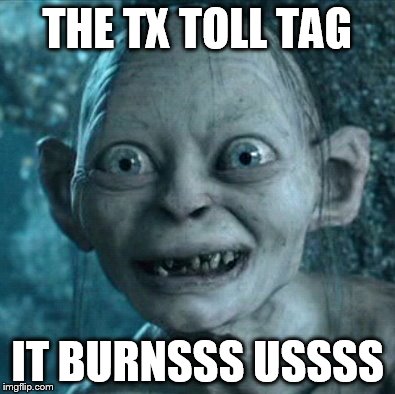 Gollum Meme | THE TX TOLL TAG IT BURNSSS USSSS | image tagged in memes,gollum | made w/ Imgflip meme maker